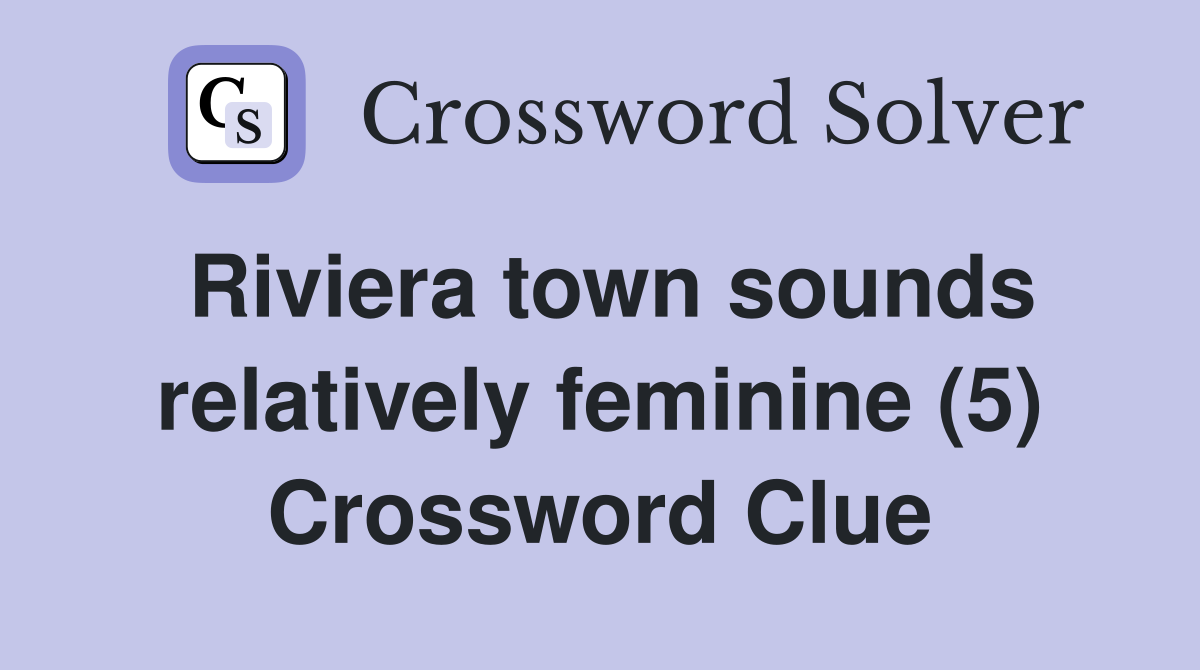 Riviera town sounds relatively feminine (5) Crossword Clue