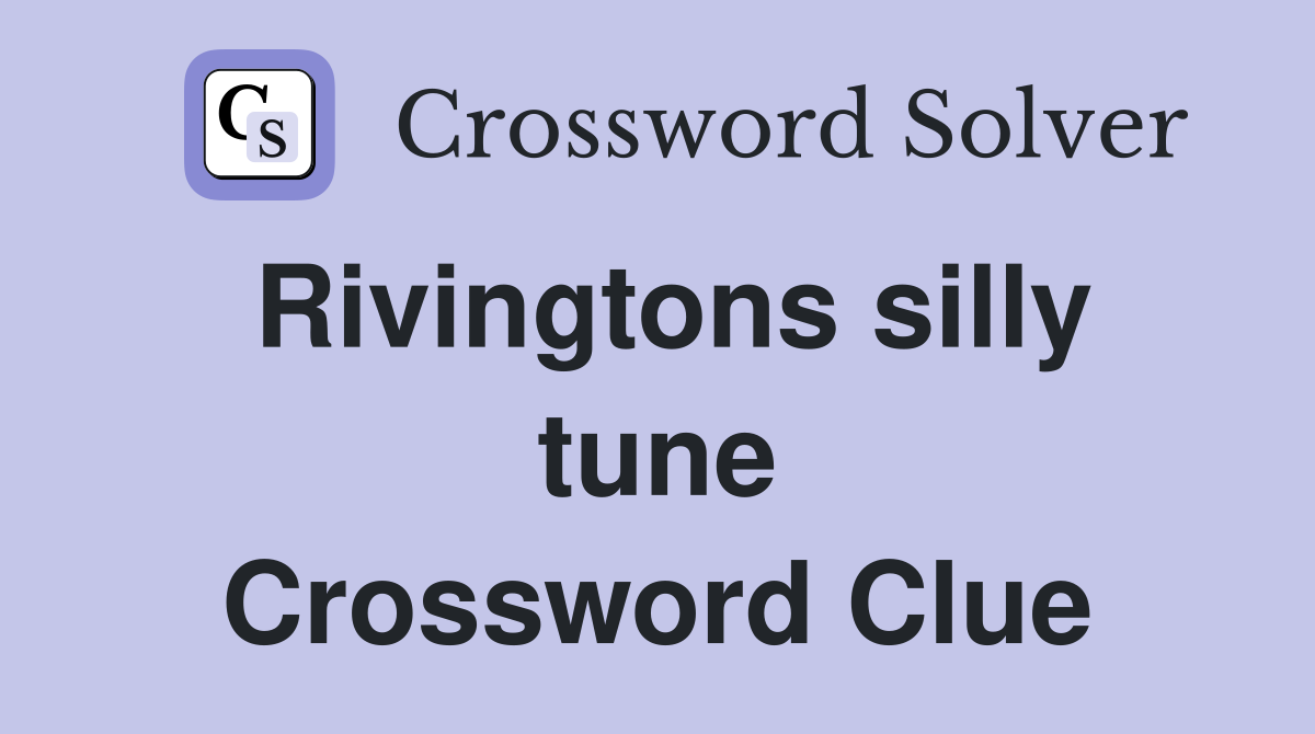 Rivingtons silly tune Crossword Clue
