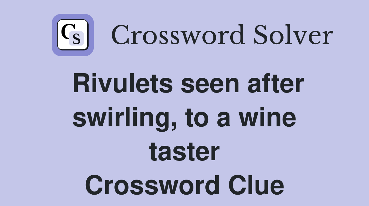Rivulets seen after swirling, to a wine taster Crossword Clue