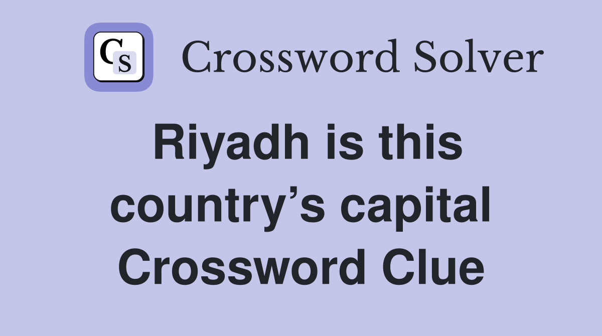Riyadh is this country’s capital Crossword Clue