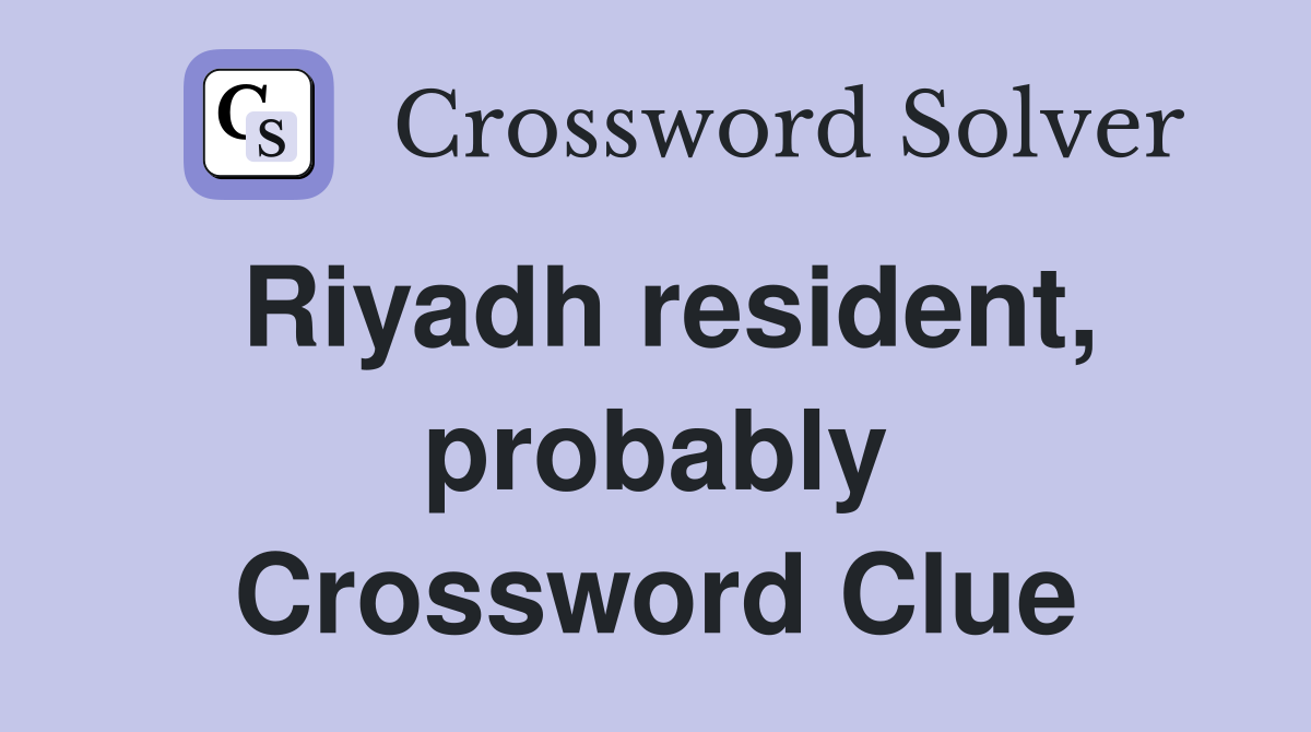 Riyadh resident, probably Crossword Clue