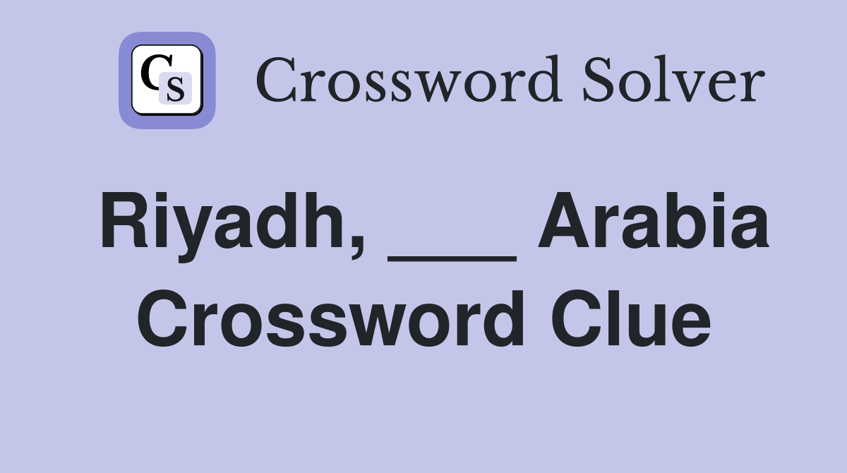 Riyadh, ___ Arabia Crossword Clue