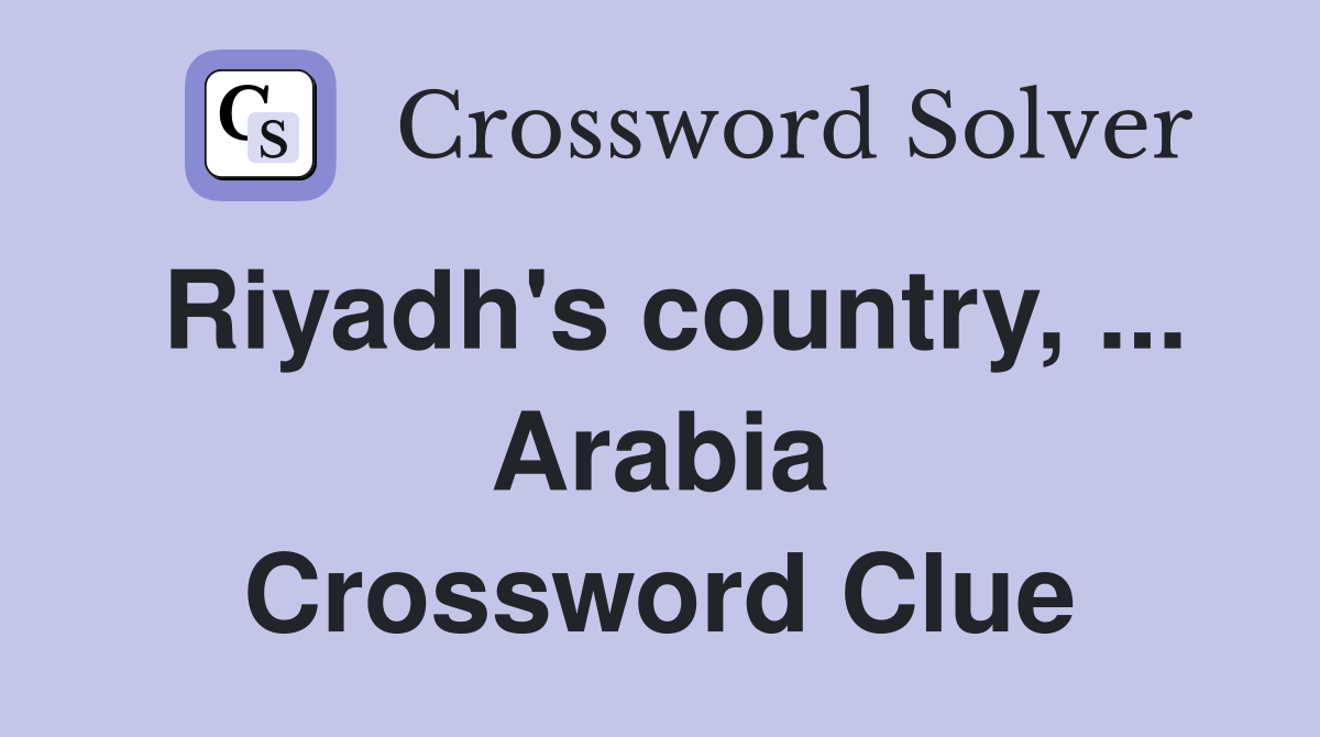Riyadh's country, ... Arabia Crossword Clue