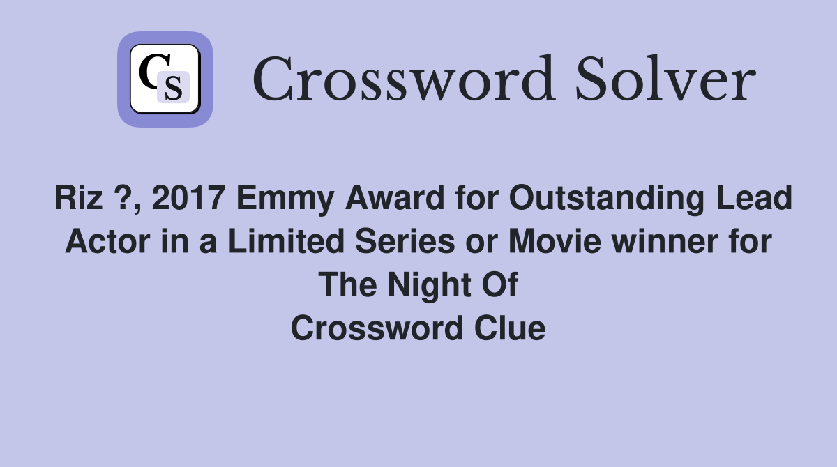 Riz ?, 2017 Emmy Award for Outstanding Lead Actor in a Limited Series or Movie winner for The Night Of Crossword Clue