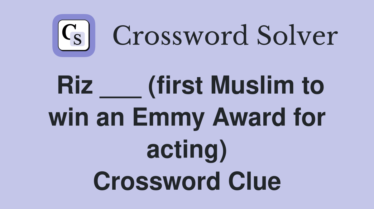 Riz ___ (first Muslim to win an Emmy Award for acting) Crossword Clue