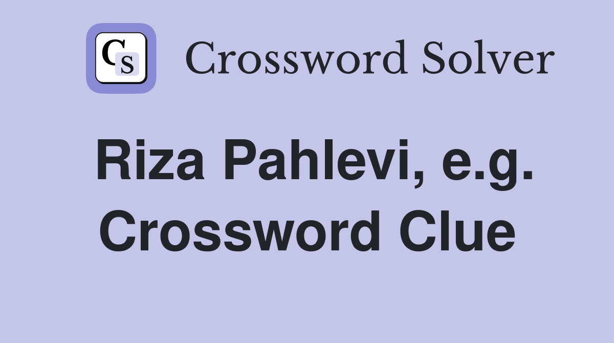 Riza Pahlevi, e.g. Crossword Clue