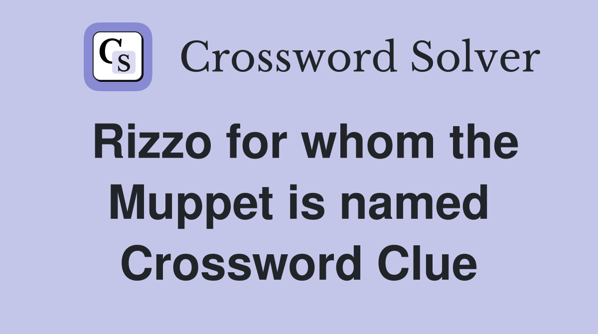 Rizzo for whom the Muppet is named Crossword Clue