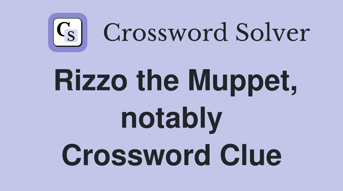 Rizzo the Muppet, notably Crossword Clue