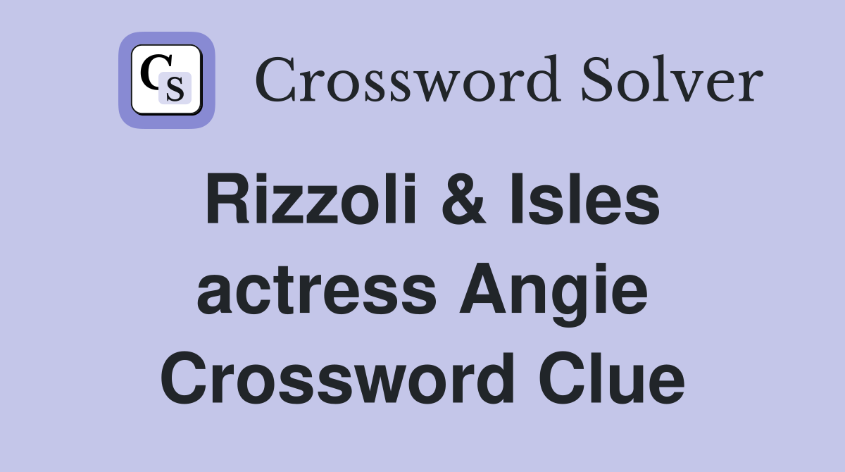 Rizzoli & Isles actress Angie Crossword Clue