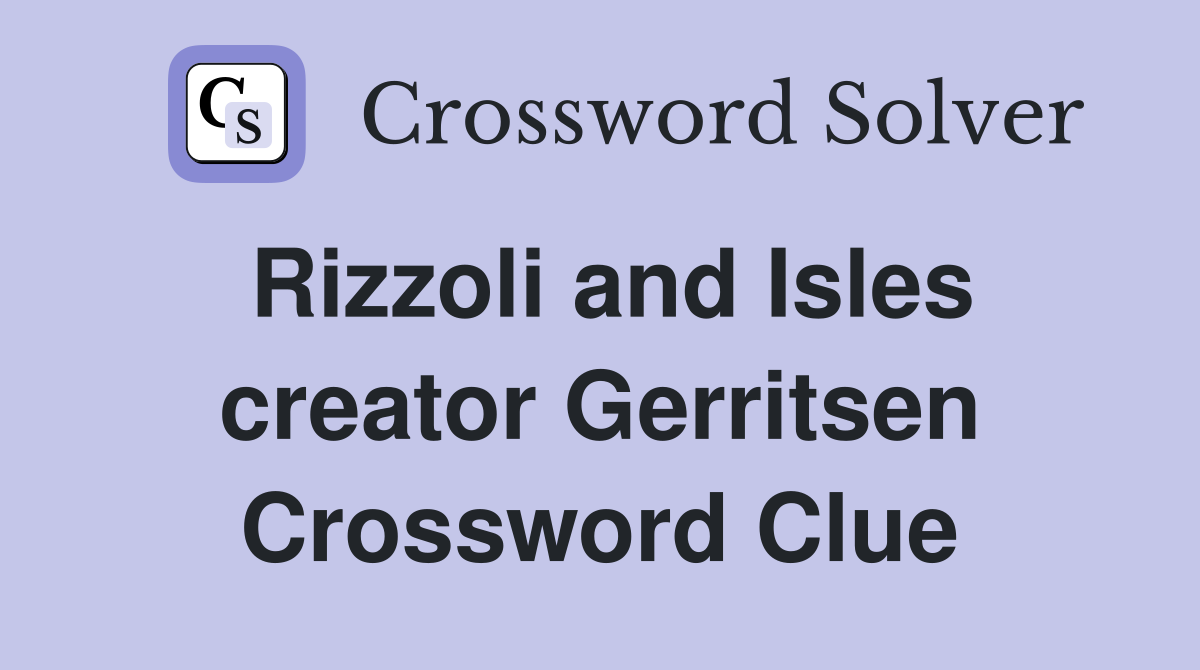 Rizzoli and Isles creator Gerritsen Crossword Clue