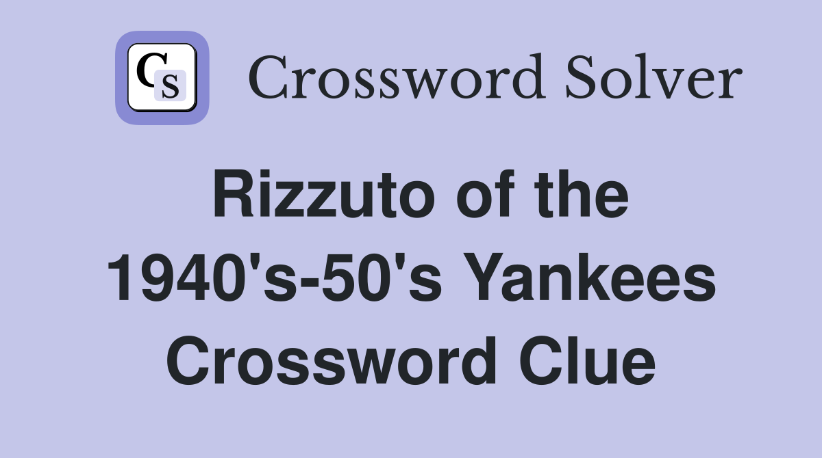 Rizzuto of the 1940's-50's Yankees Crossword Clue
