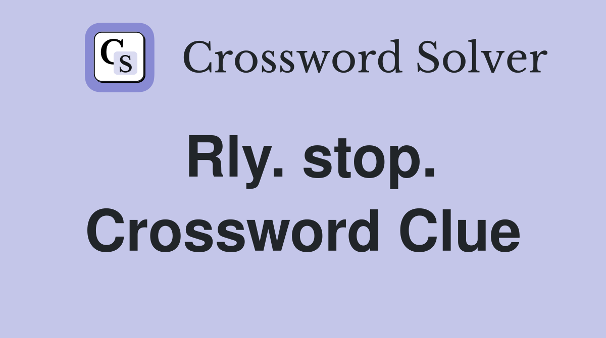 Rly. stop. Crossword Clue