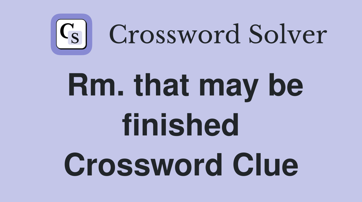 Rm. that may be finished Crossword Clue
