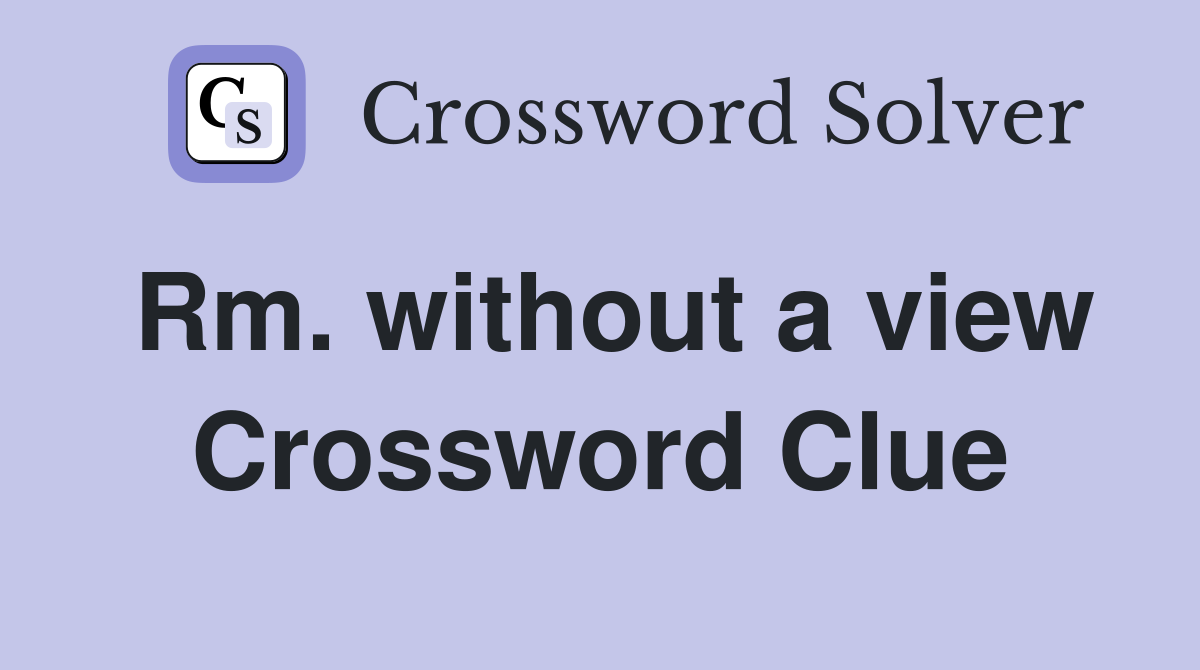 Rm. without a view Crossword Clue