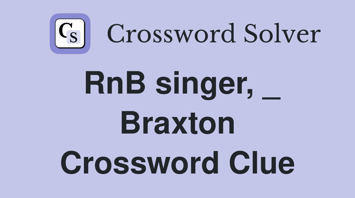RnB singer, _ Braxton Crossword Clue
