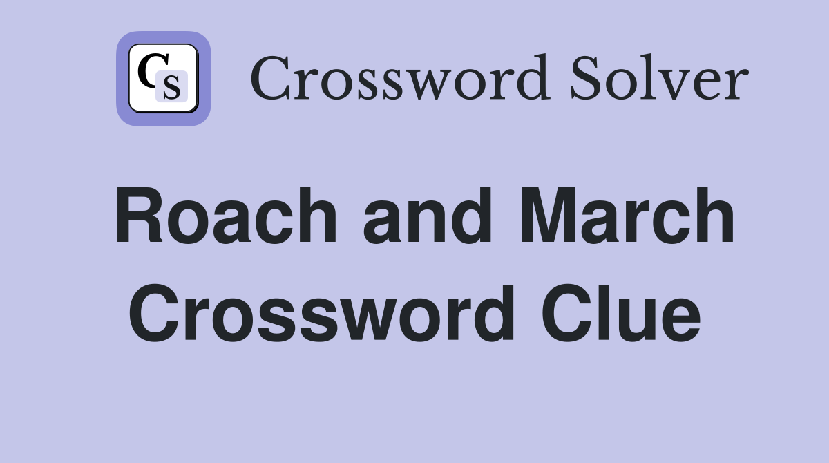 Roach and March Crossword Clue