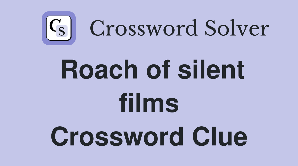 Roach of silent films Crossword Clue