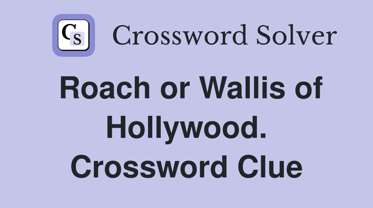 Roach or Wallis of Hollywood. Crossword Clue