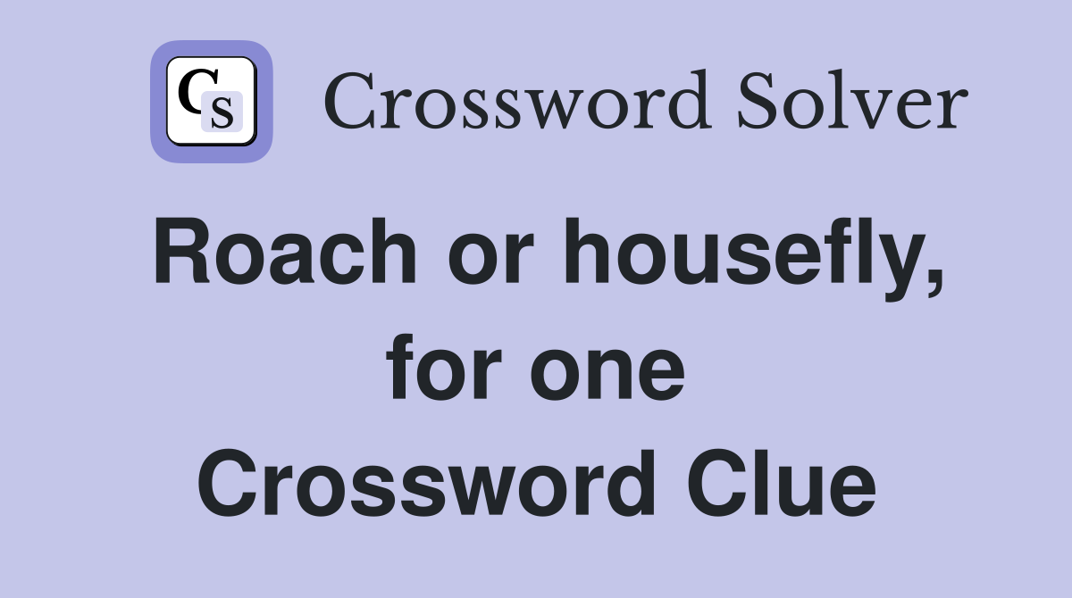 Roach or housefly, for one Crossword Clue