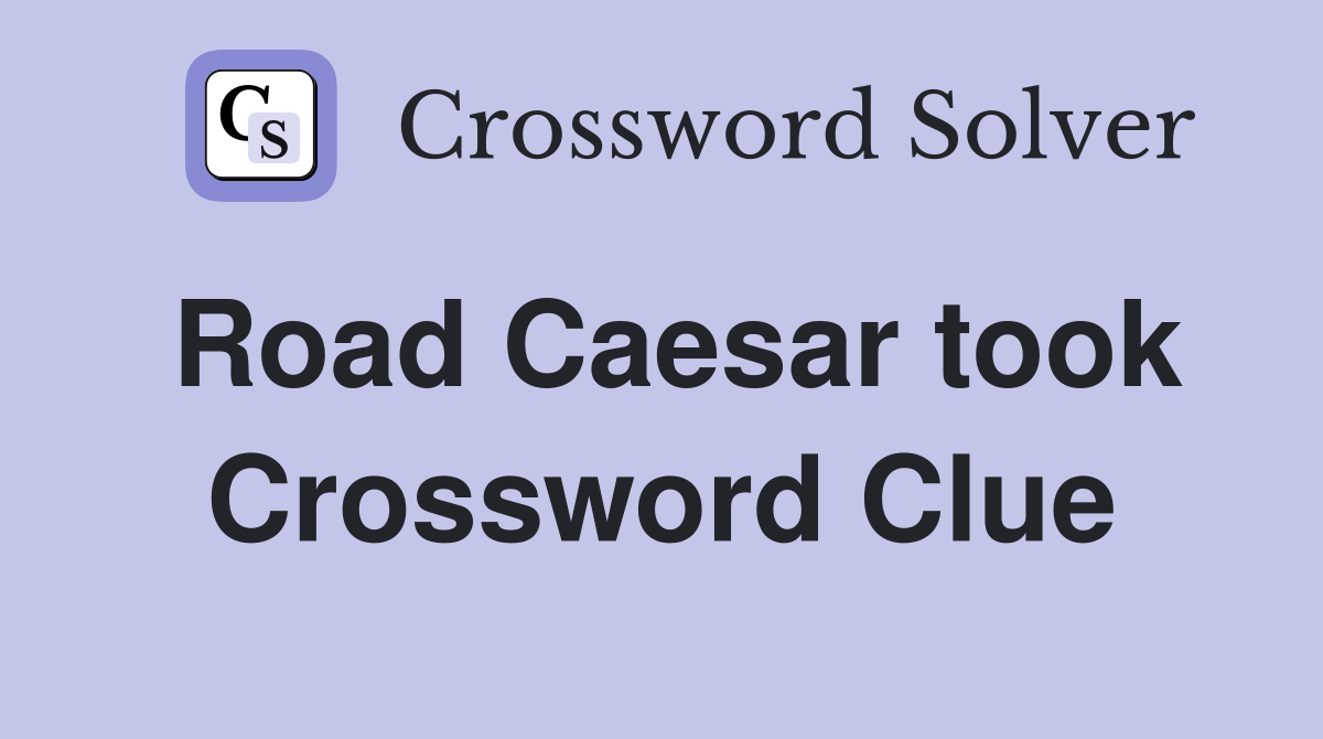 Road Caesar took Crossword Clue