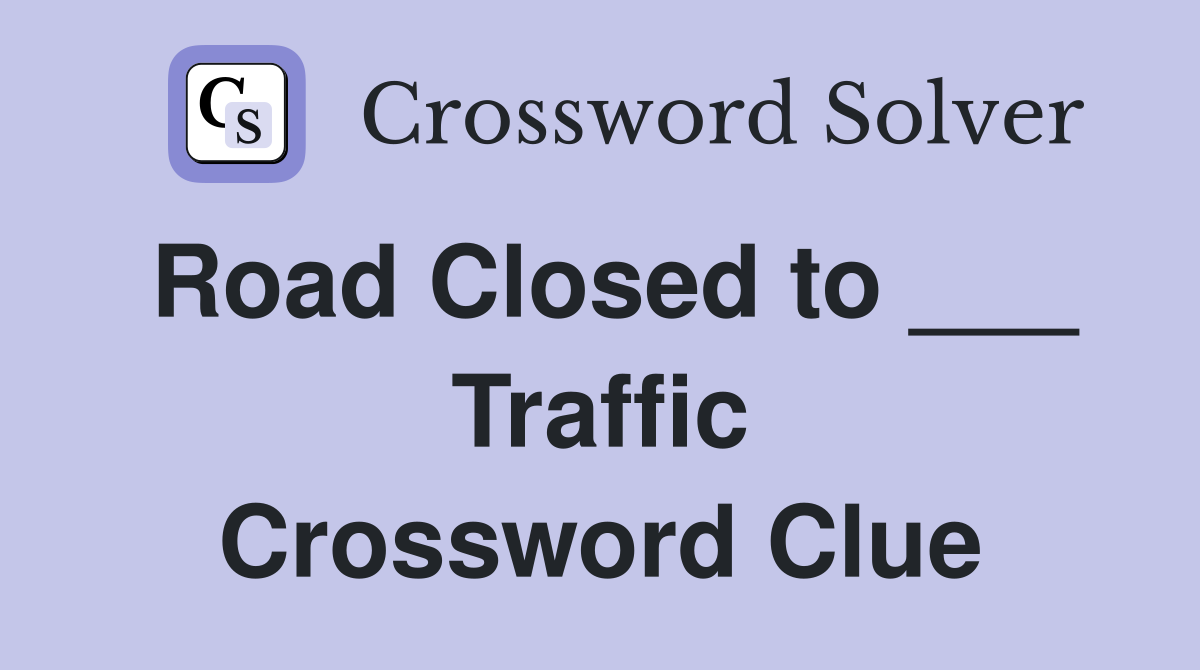 Road Closed to ___ Traffic Crossword Clue