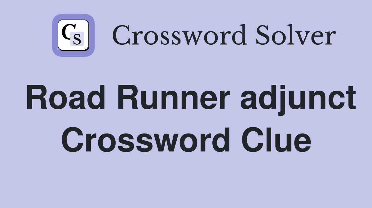 Road Runner adjunct Crossword Clue