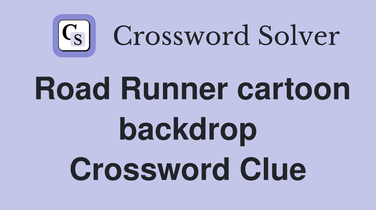 Road Runner cartoon backdrop Crossword Clue