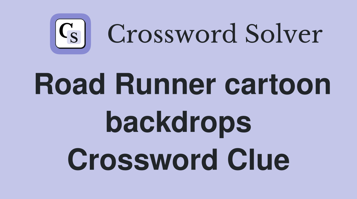 Road Runner cartoon backdrops Crossword Clue