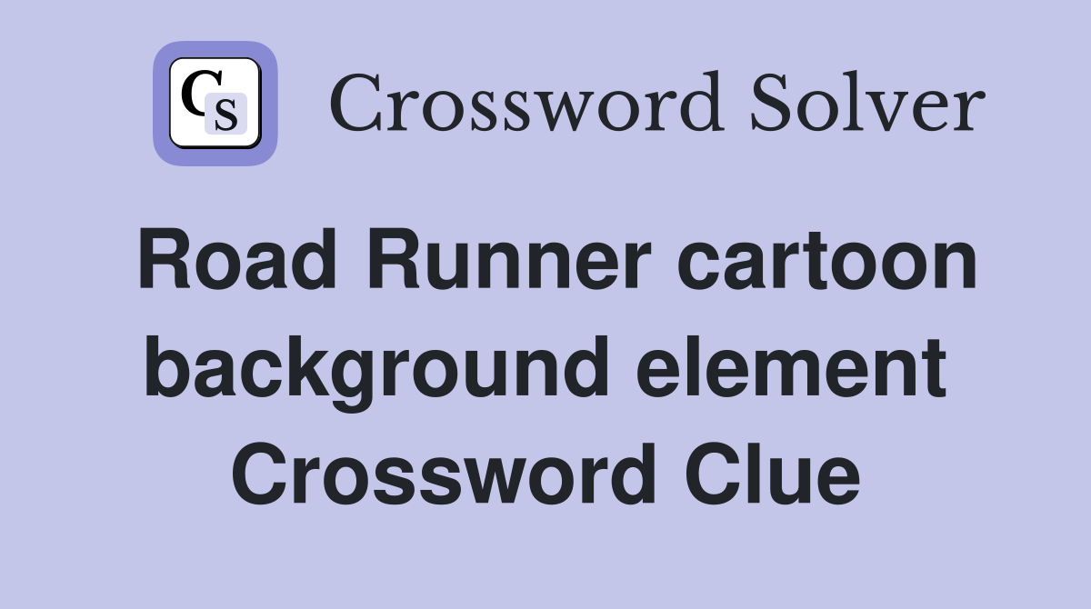 Road Runner cartoon background element Crossword Clue