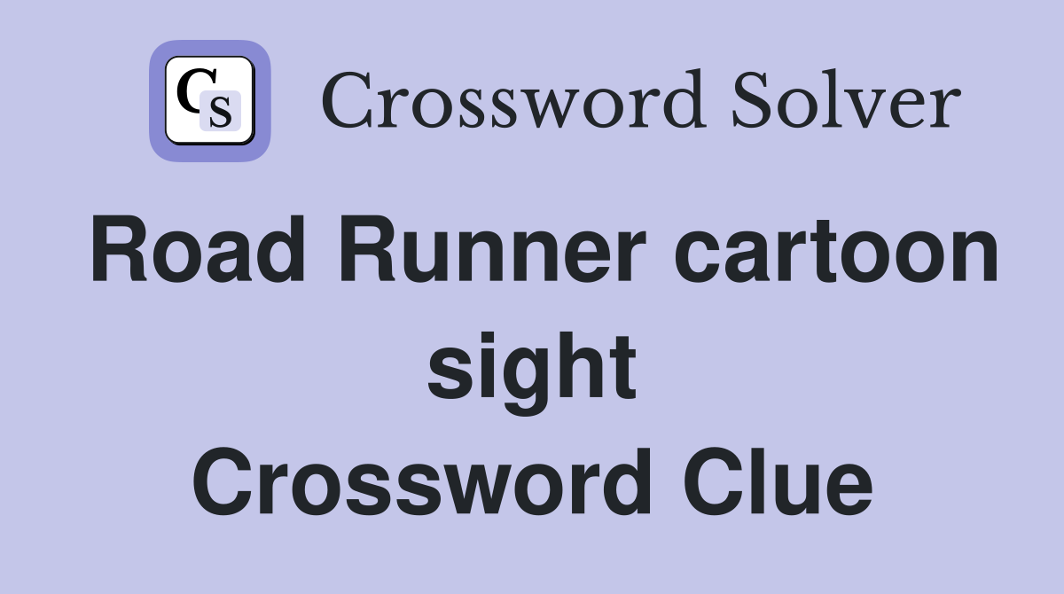 Road Runner cartoon sight Crossword Clue