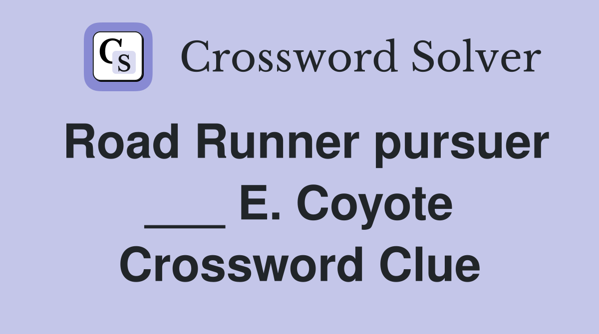 Road Runner pursuer ___ E. Coyote Crossword Clue