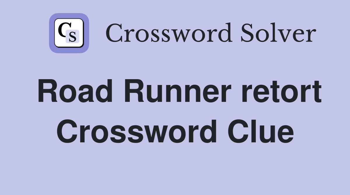Road Runner retort Crossword Clue