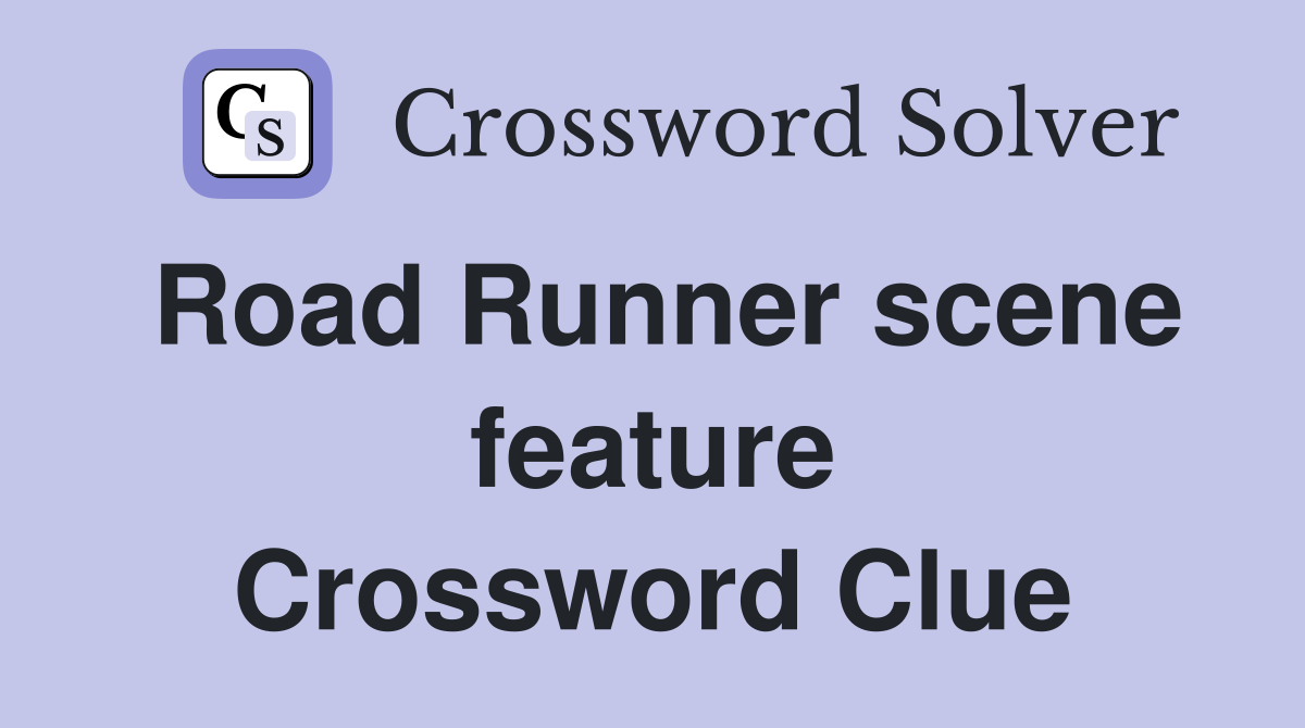 Road Runner scene feature Crossword Clue