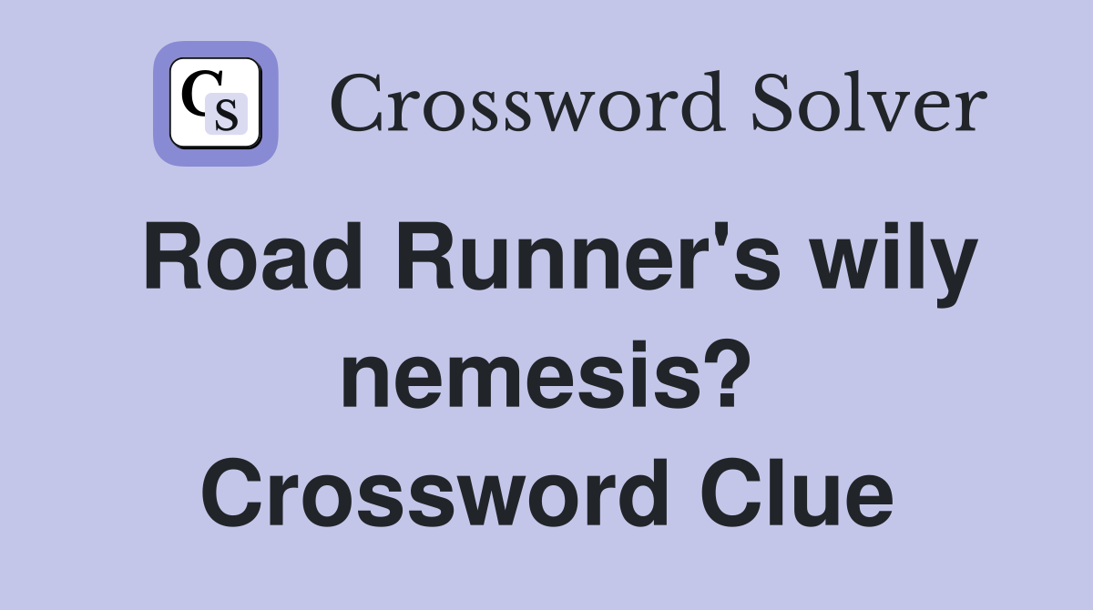 Road Runner's wily nemesis? Crossword Clue