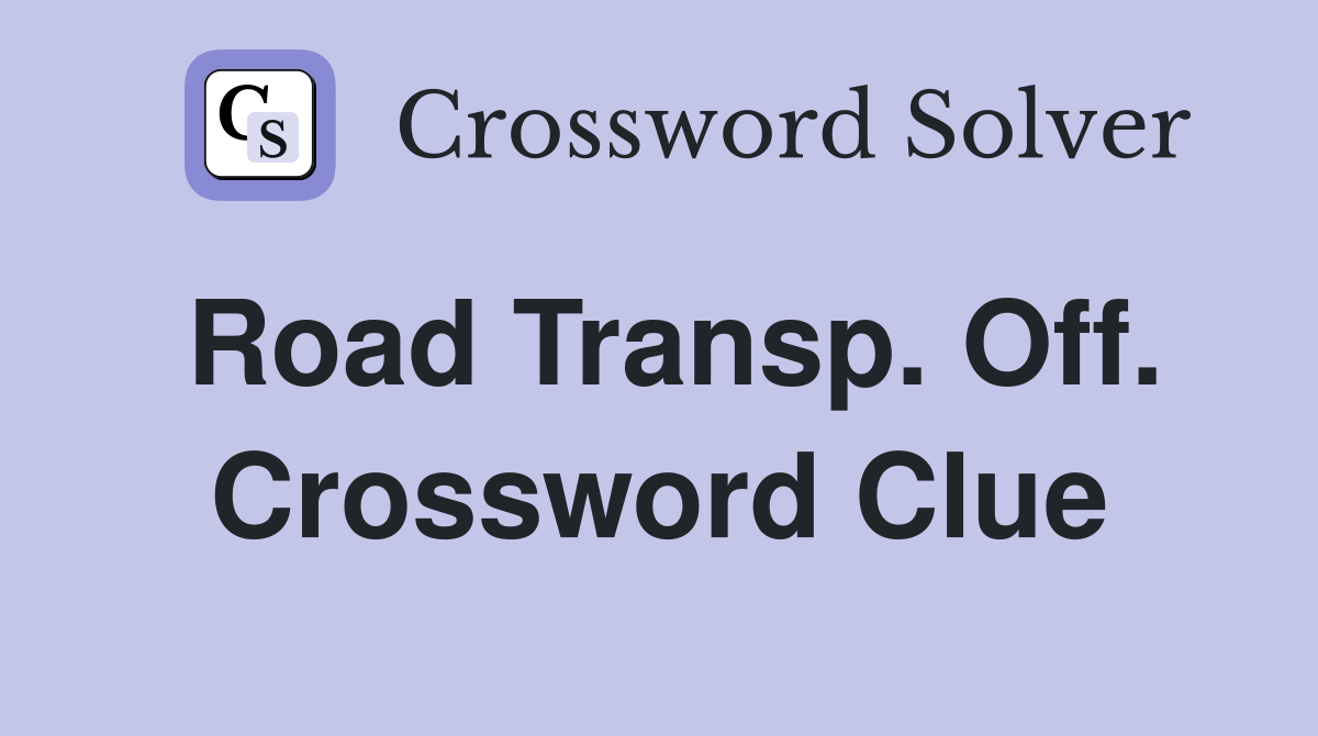 Road Transp. Off. Crossword Clue