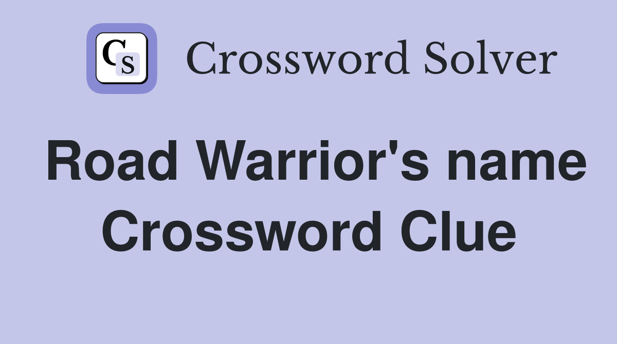 Road Warrior's name Crossword Clue