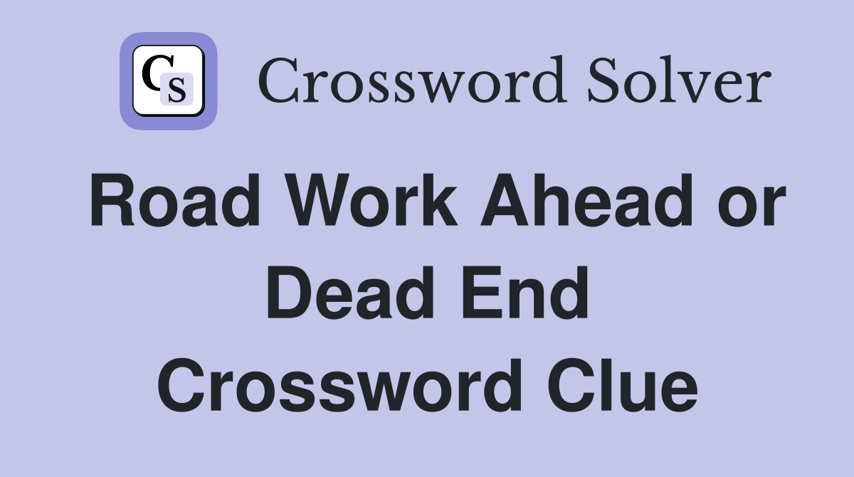 Road Work Ahead or Dead End Crossword Clue
