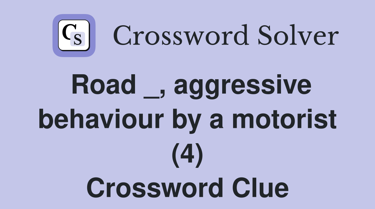 Road _, aggressive behaviour by a motorist (4) Crossword Clue