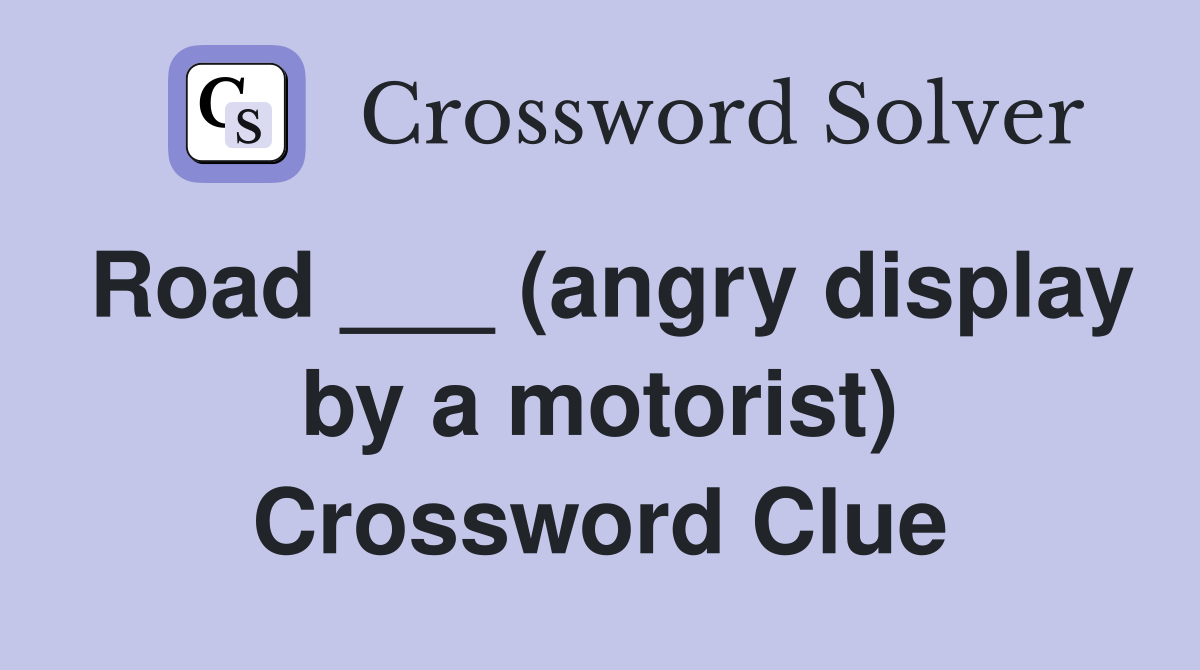 Road ___ (angry display by a motorist) Crossword Clue