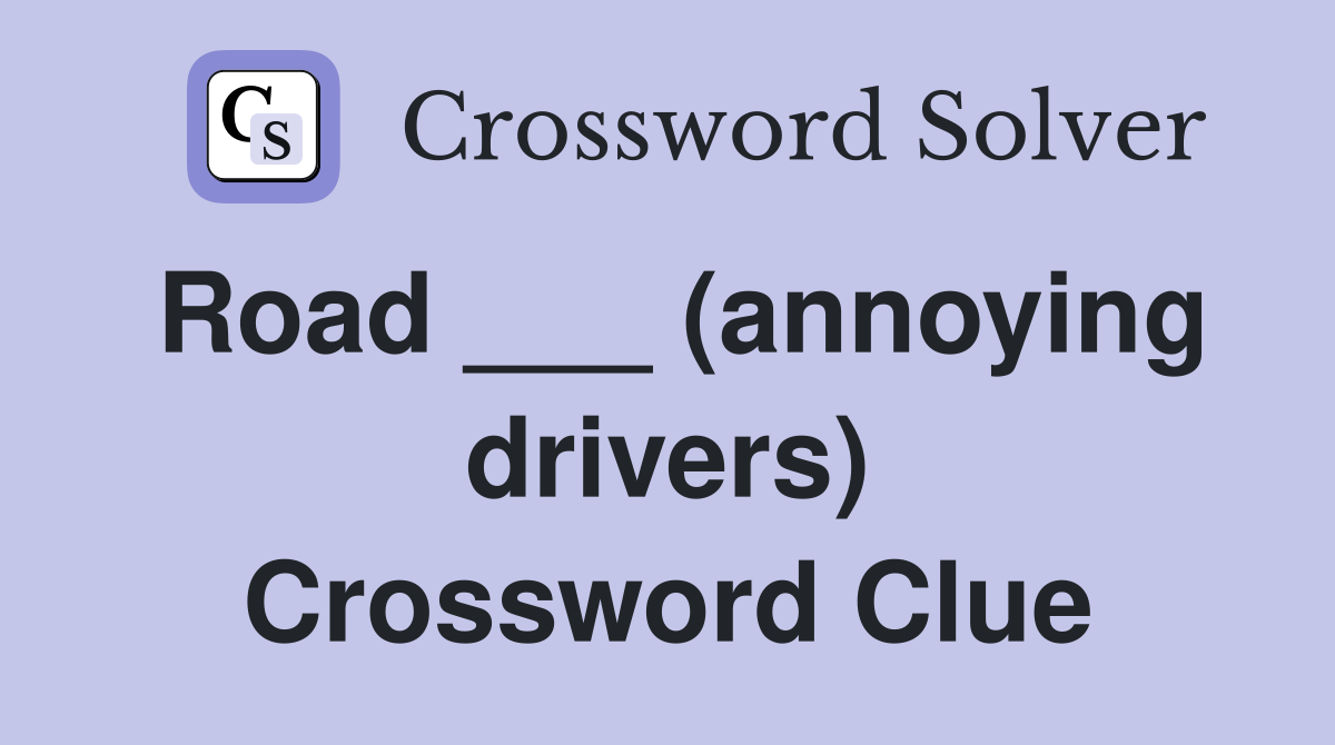 Road ___ (annoying drivers) Crossword Clue
