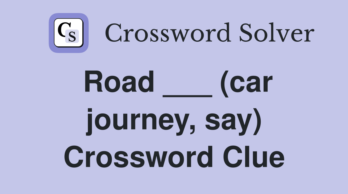 Road ___ (car journey, say) Crossword Clue