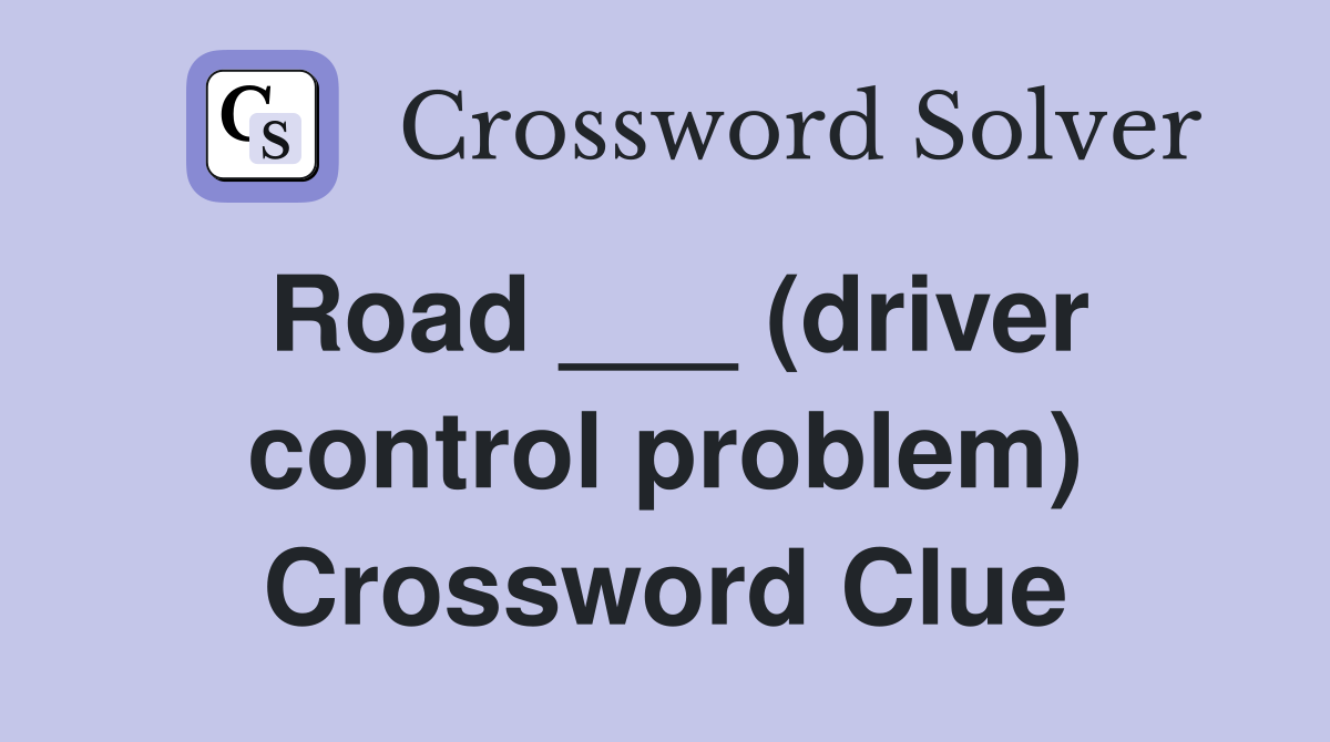 Road ___ (driver control problem) Crossword Clue