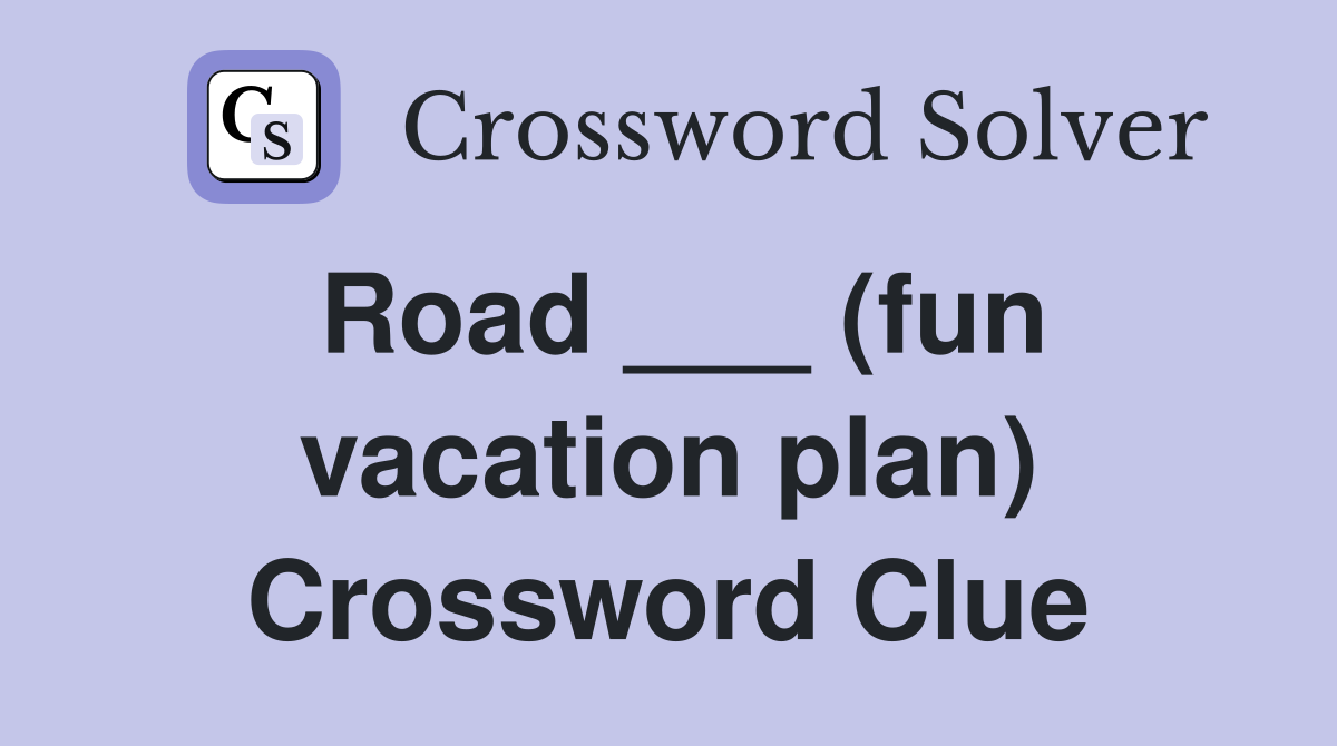 Road ___ (fun vacation plan) Crossword Clue