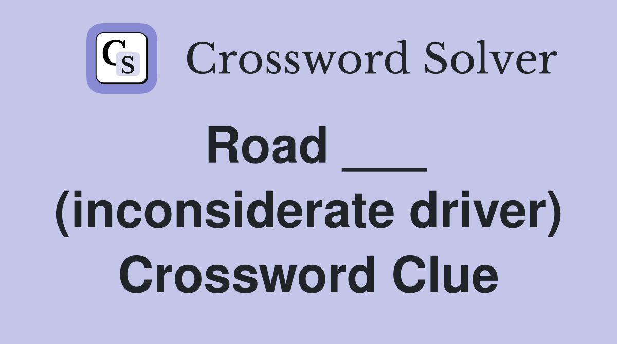 Road ___ (inconsiderate driver) Crossword Clue