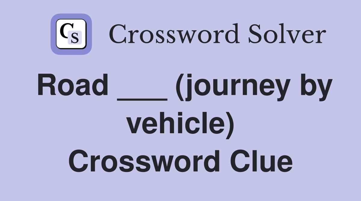 Road ___ (journey by vehicle) Crossword Clue