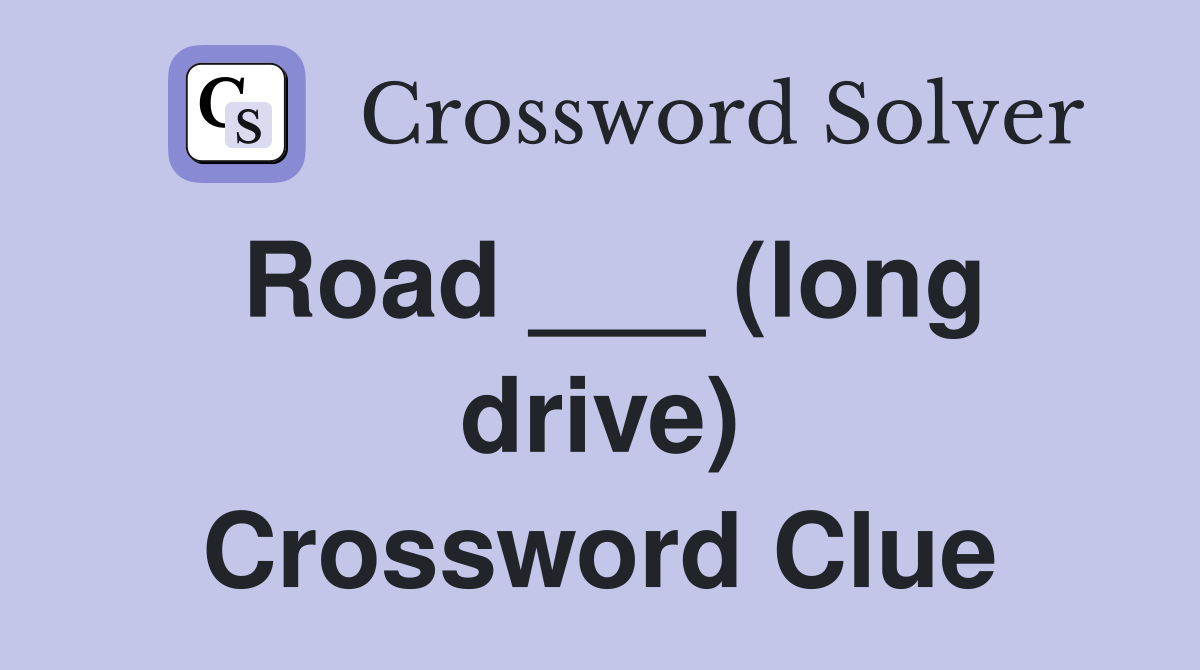 Road ___ (long drive) Crossword Clue