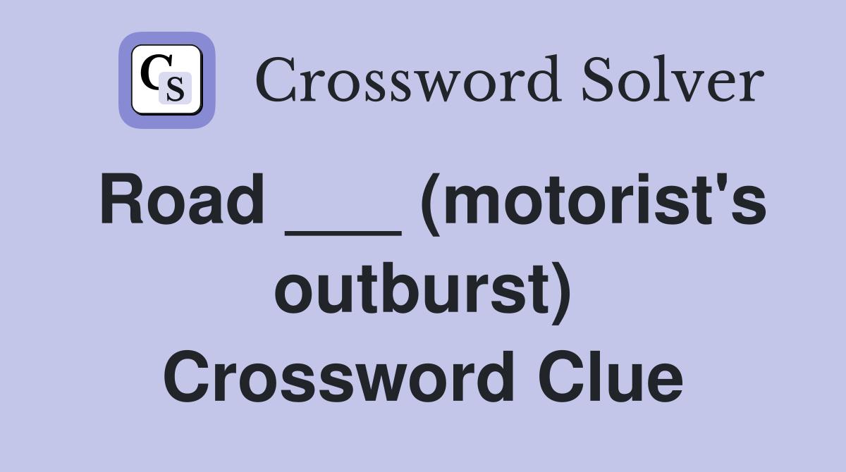 Road ___ (motorist's outburst) Crossword Clue