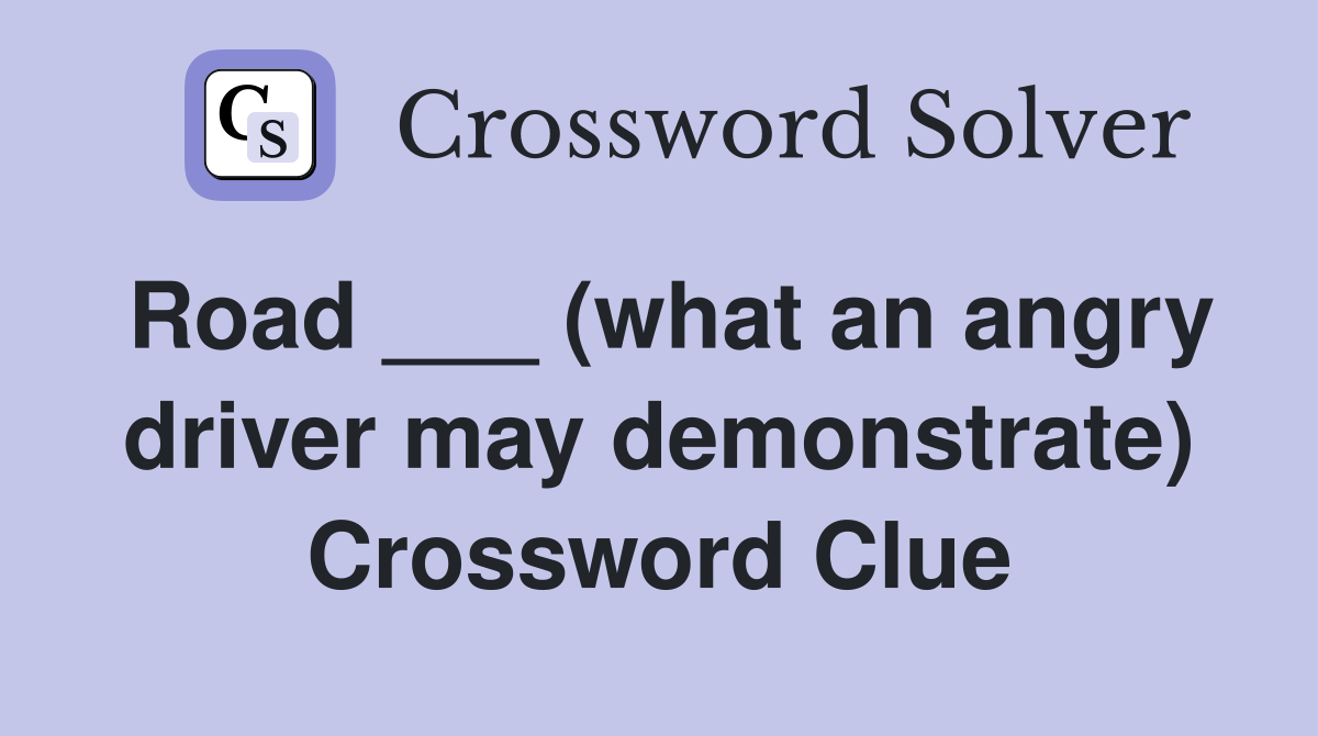 Road ___ (what an angry driver may demonstrate) Crossword Clue