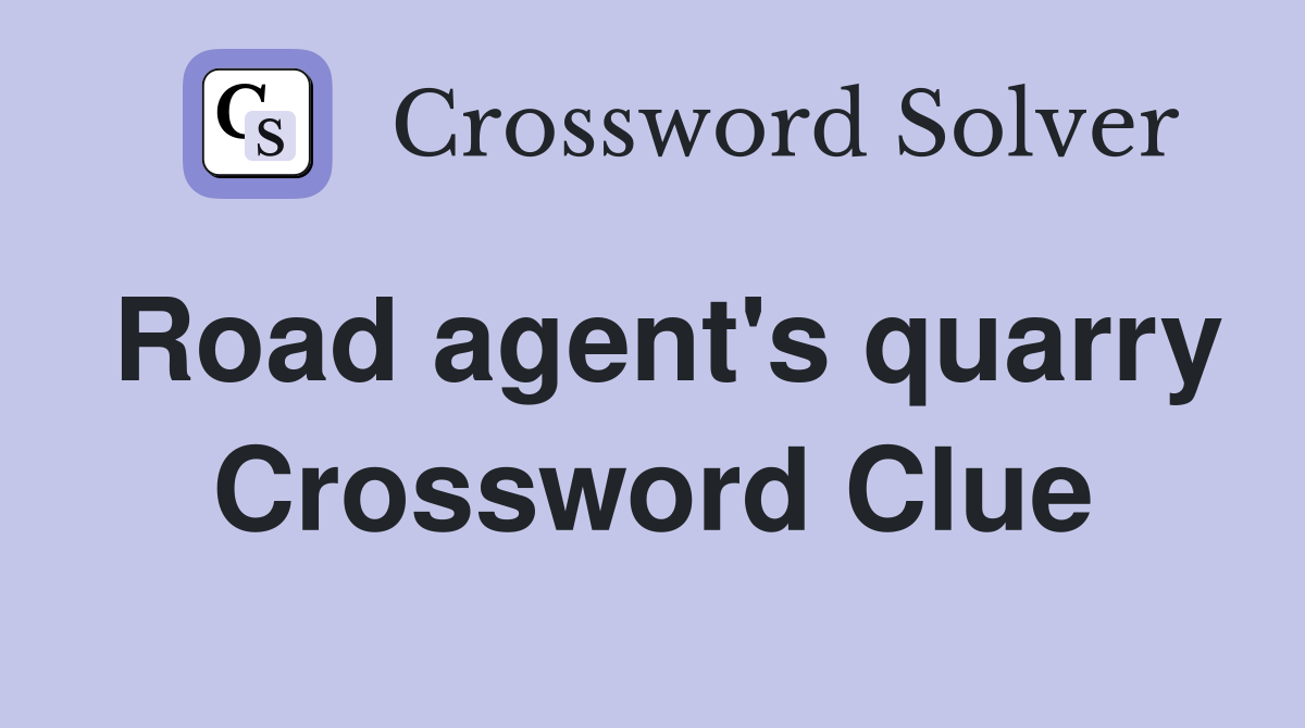 Road agent's quarry Crossword Clue