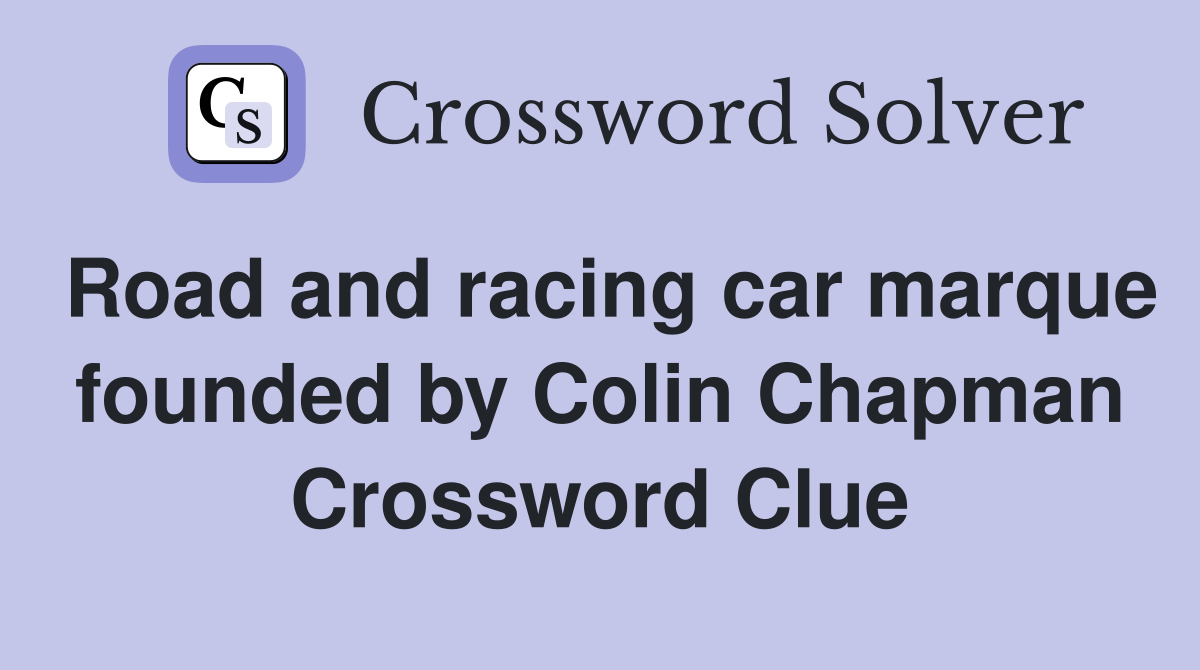 Road and racing car marque founded by Colin Chapman Crossword Clue